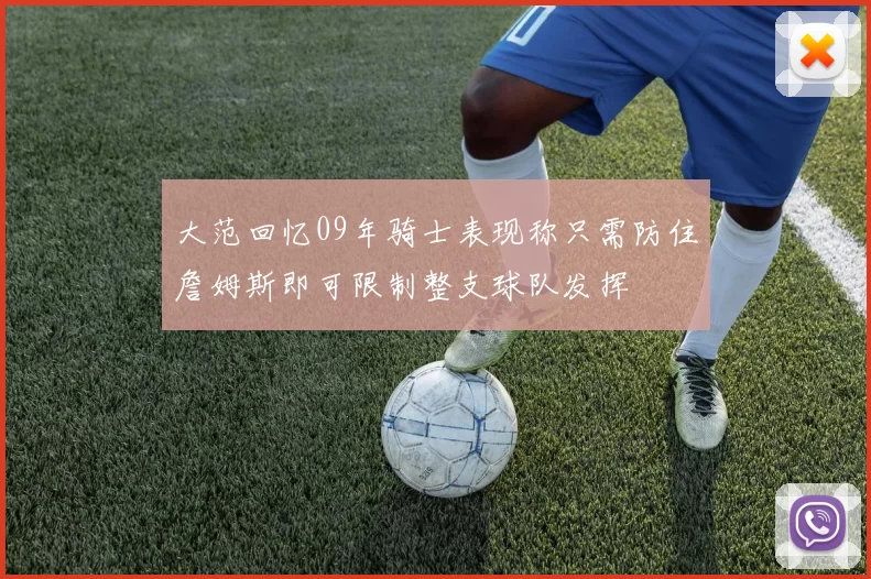 大范回忆09年骑士表现称只需防住詹姆斯即可限制整支球队发挥